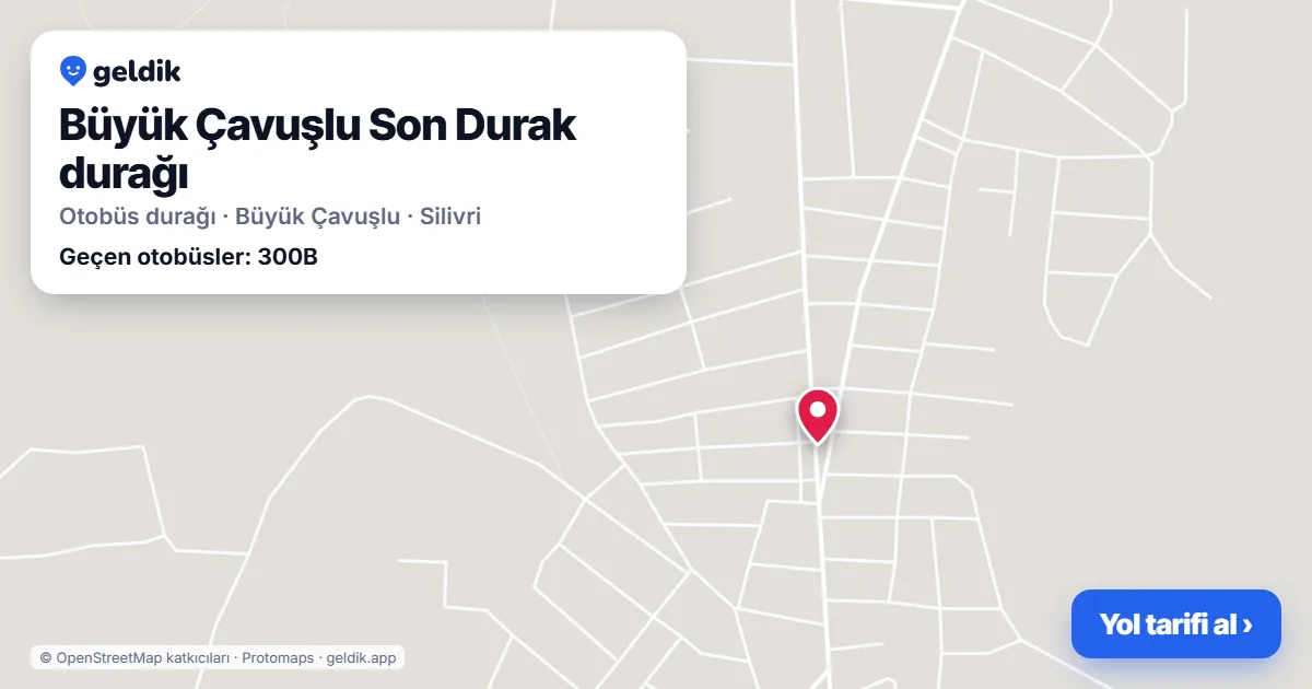 Büyük Çavuşlu Son Durak otobüs durağı haritada: konumu ve yakındaki duraklar
