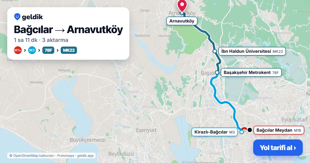 Bağcılar – Arnavutköy yol haritası: M1B → M3 → 78F otobüsü → MK22 otobüsü ile ~1 sa 13 dk
