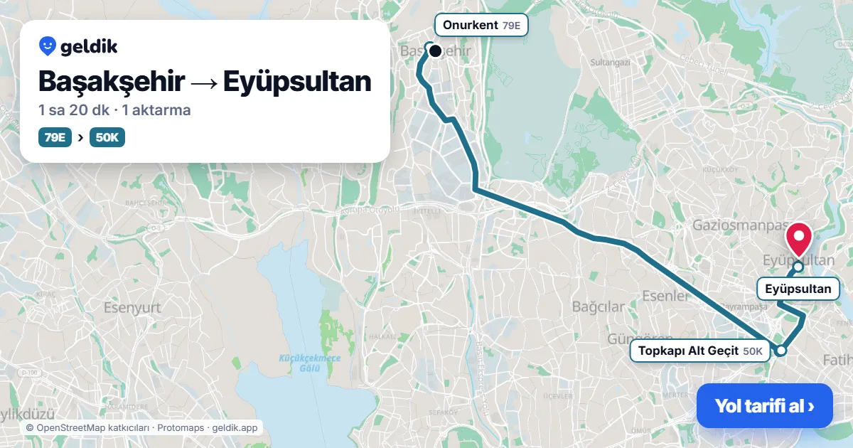 Başakşehir – Eyüpsultan yol haritası: 79E otobüsü → 50K otobüsü ile ~1 sa 20 dk