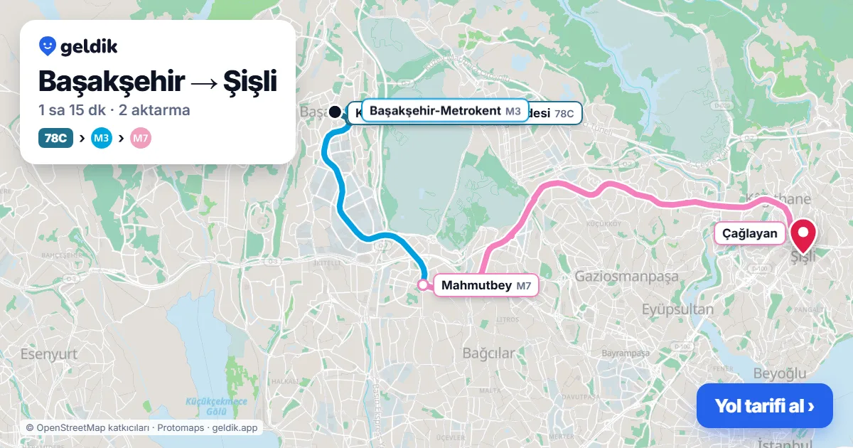 Başakşehir – Şişli yol haritası: 78C otobüsü → M3 → M7 ile ~1 sa 15 dk