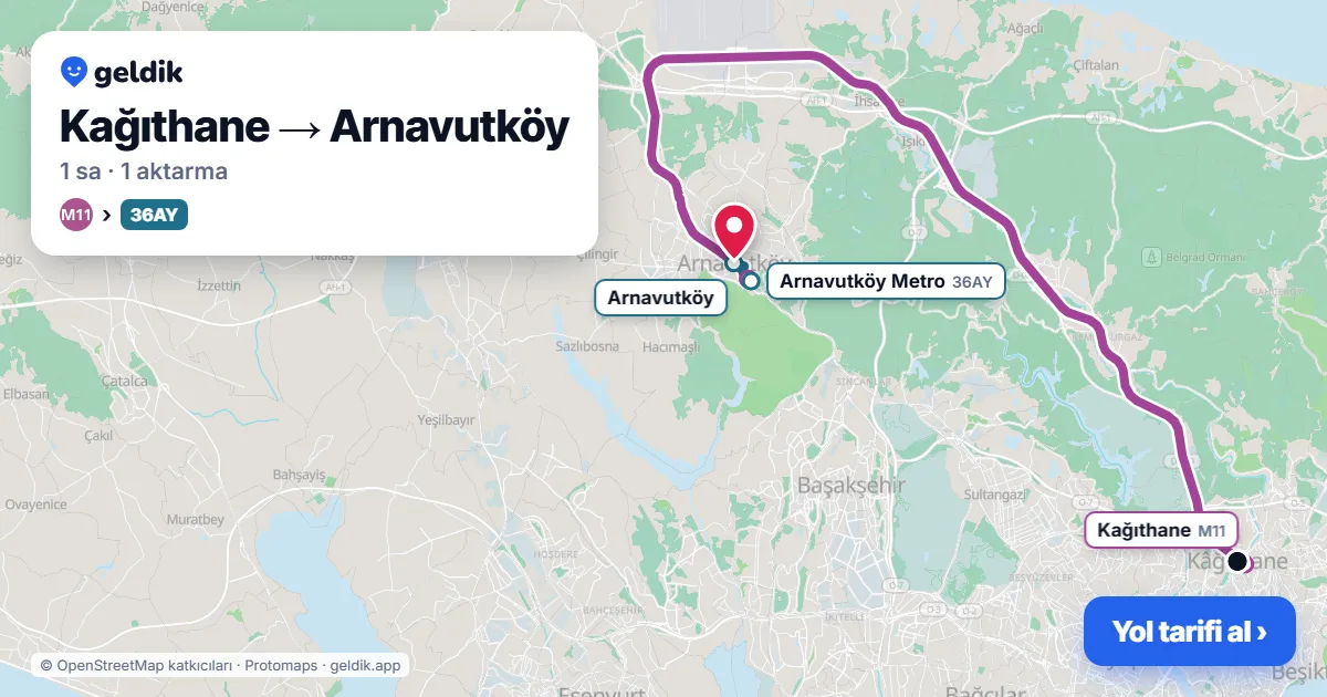 Kağıthane – Arnavutköy yol haritası: M11 → 36AY otobüsü ile ~1 sa