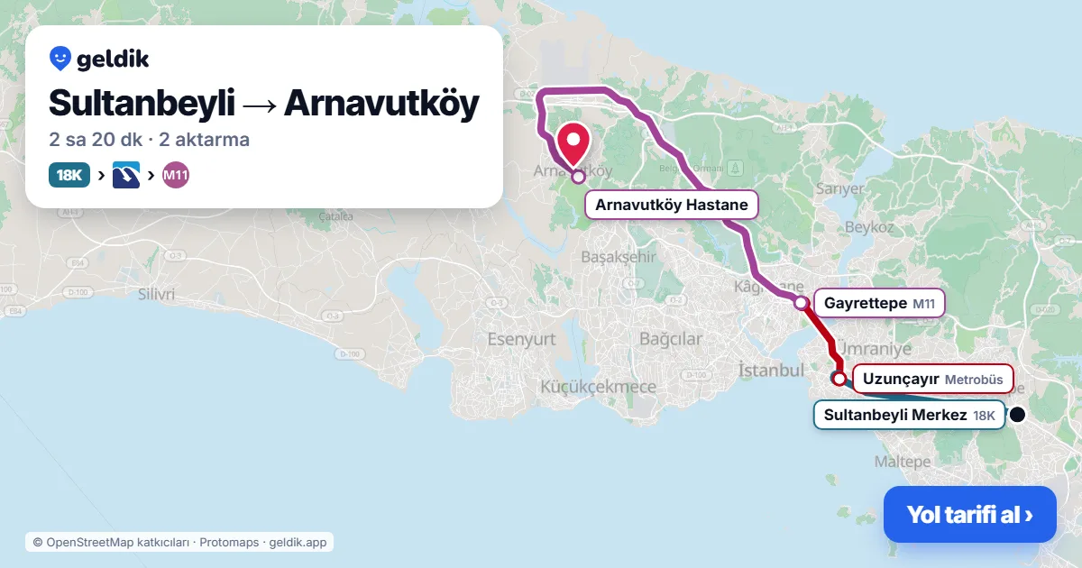 Sultanbeyli – Arnavutköy yol haritası: 18K otobüsü → Metrobüs → M11 ile ~2 sa 20 dk