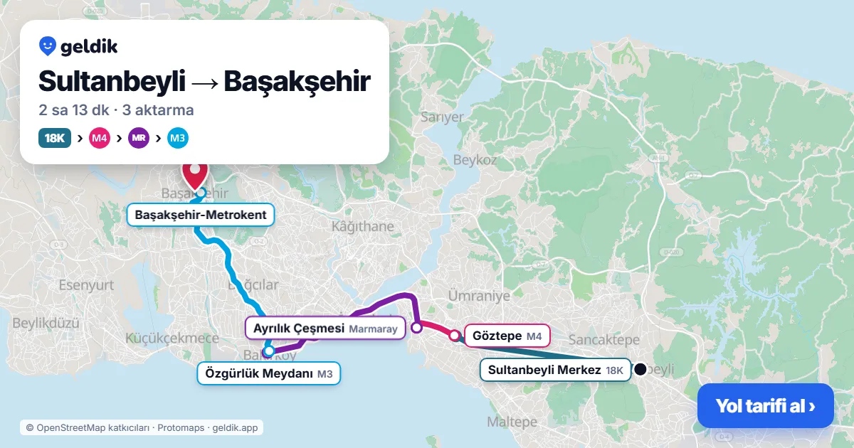 Sultanbeyli – Başakşehir yol haritası: 18K otobüsü → M4 → Marmaray → M3 ile ~2 sa 13 dk