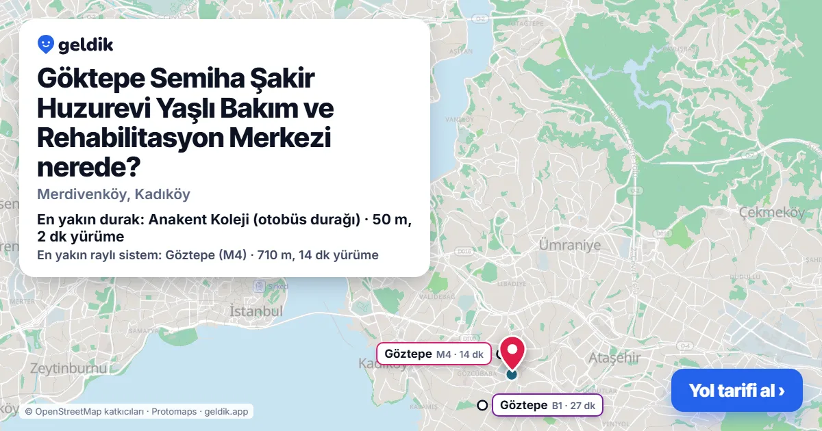Göktepe Semiha Şakir Huzurevi Yaşlı Bakım ve Rehabilitasyon Merkezi nerede: haritada konumu ve en yakın duraklar, yürüme süreleriyle