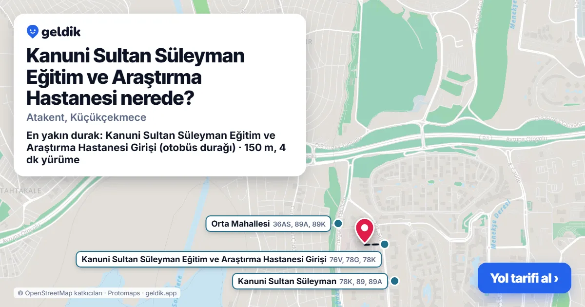 Kanuni Sultan Süleyman Eğitim ve Araştırma Hastanesi nerede: haritada konumu ve en yakın duraklar, yürüme süreleriyle