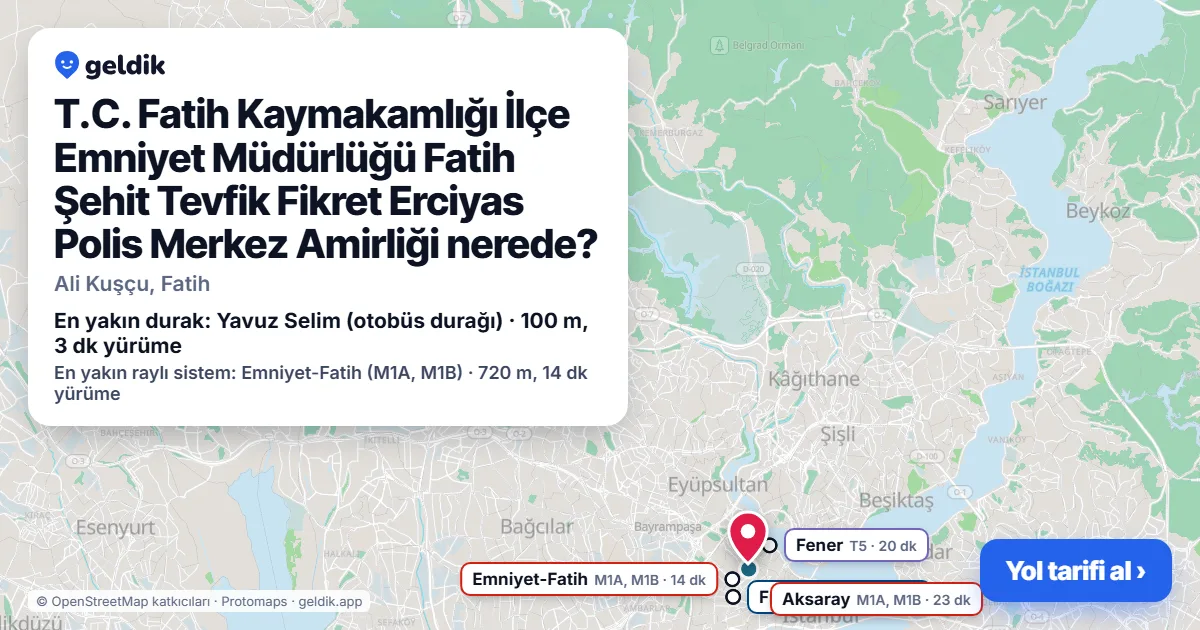 T.C. Fatih Kaymakamlığı İlçe Emniyet Müdürlüğü Fatih Şehit Tevfik Fikret Erciyas Polis Merkez Amirliği nerede: haritada konumu ve en yakın duraklar, yürüme süreleriyle